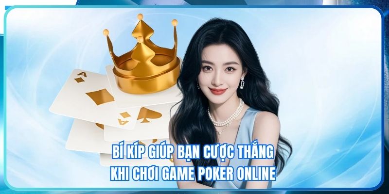 Bí kíp giúp bạn cược thắng khi chơi game Poker online