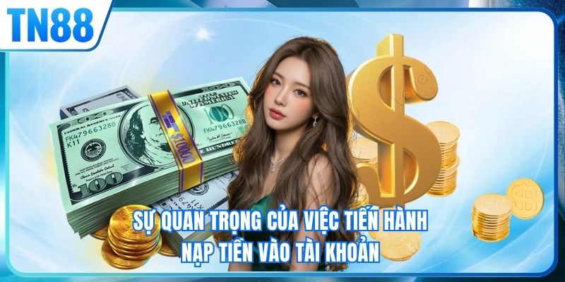 Sự quan trọng của việc tiến hành nạp tiền vào tài khoản